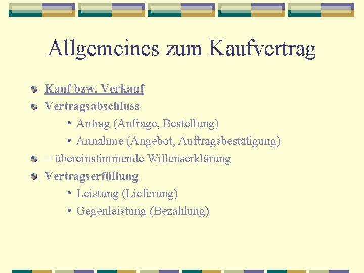 Allgemeines zum Kaufvertrag Kauf bzw. Verkauf Vertragsabschluss • Antrag (Anfrage, Bestellung) • Annahme (Angebot,