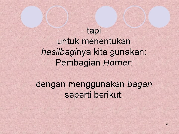 tapi untuk menentukan hasilbaginya kita gunakan: Pembagian Horner: dengan menggunakan bagan seperti berikut: 12