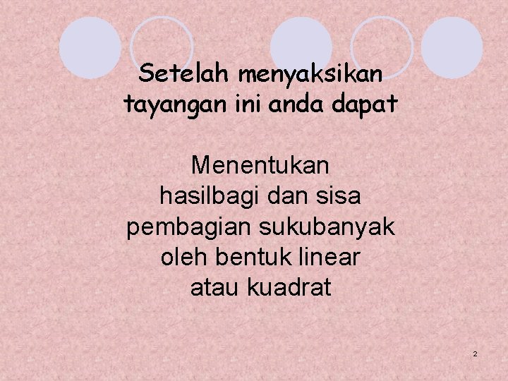 Setelah menyaksikan tayangan ini anda dapat Menentukan hasilbagi dan sisa pembagian sukubanyak oleh bentuk