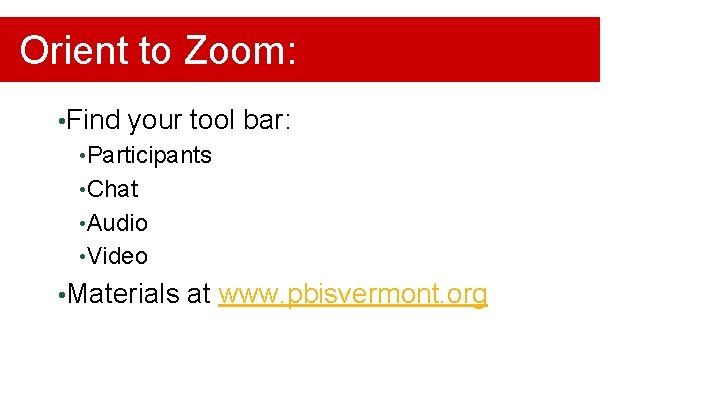 Orient to Zoom: • Find your tool bar: • Participants • Chat • Audio