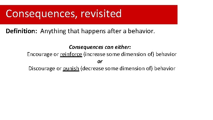 Consequences, revisited Definition: Anything that happens after a behavior. Consequences can either: Encourage or