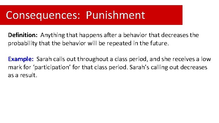 Consequences: Punishment Definition: Anything that happens after a behavior that decreases the probability that