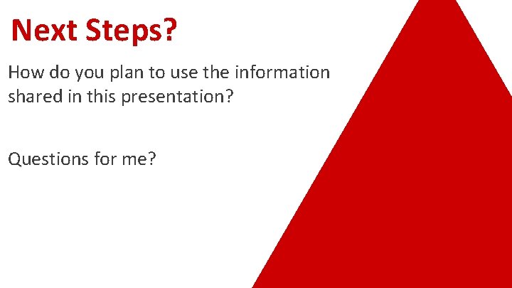 Next Steps? How do you plan to use the information shared in this presentation?