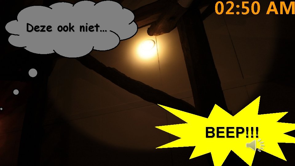 02: 50 AM Deze ook niet… BEEP!!! 