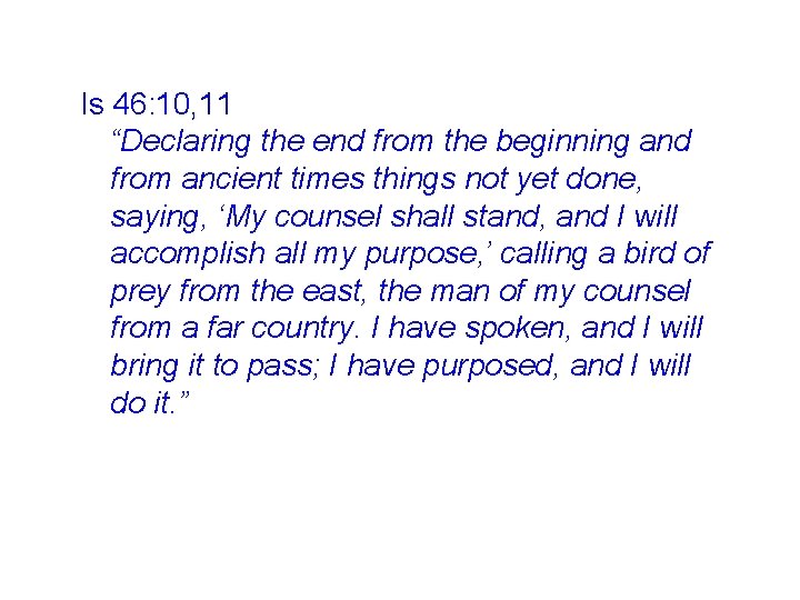 Is 46: 10, 11 “Declaring the end from the beginning and from ancient times