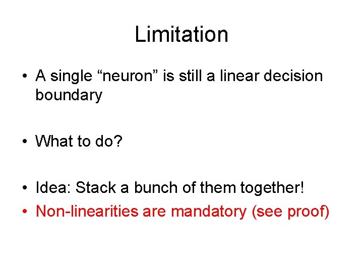 Limitation • A single “neuron” is still a linear decision boundary • What to