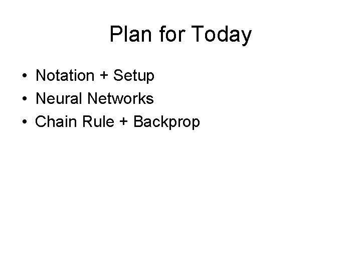 Plan for Today • Notation + Setup • Neural Networks • Chain Rule +