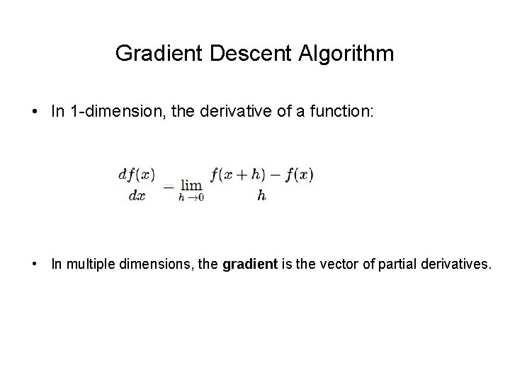 Gradient Descent Algorithm • In 1 -dimension, the derivative of a function: • In