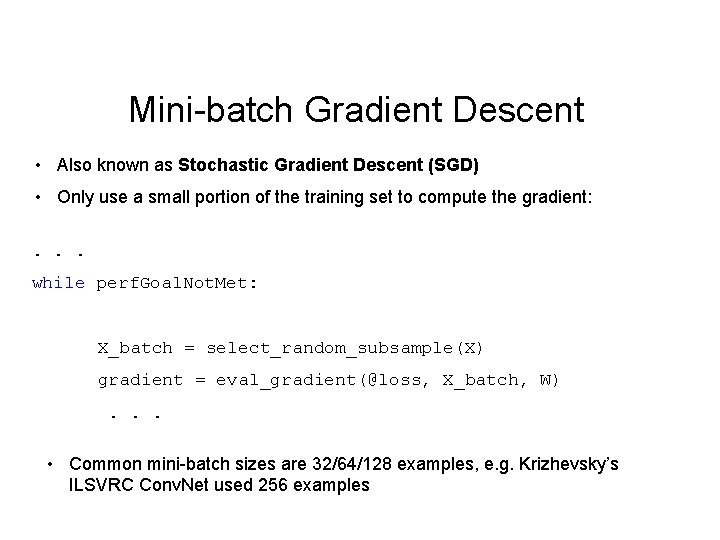 Mini-batch Gradient Descent • Also known as Stochastic Gradient Descent (SGD) • Only use