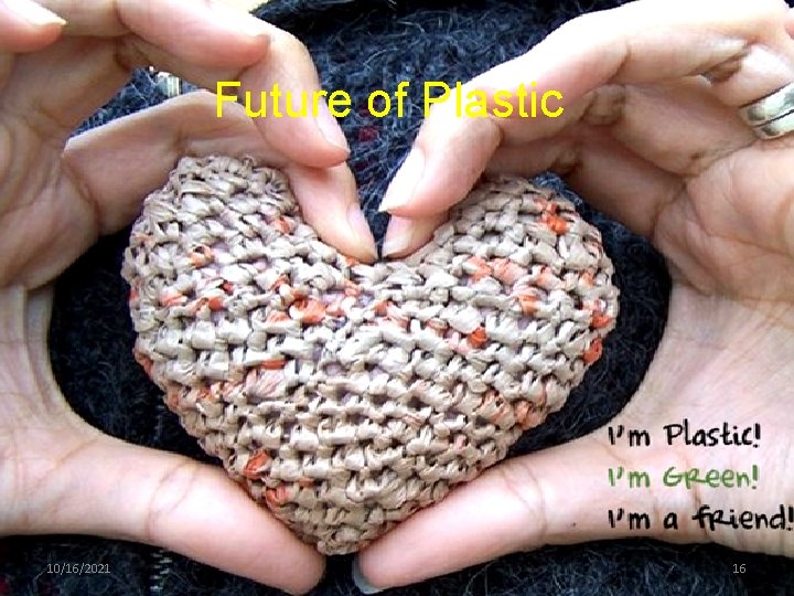 Future of Plastic 10/16/2021 16 