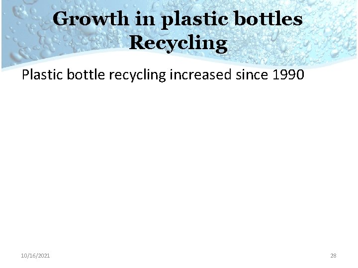 Growth in plastic bottles Recycling Plastic bottle recycling increased since 1990 10/16/2021 28 