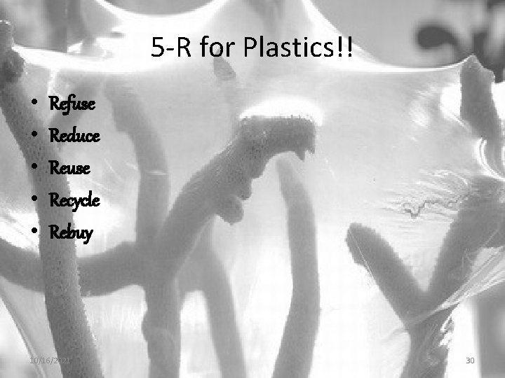 5 -R for Plastics!! • • • Refuse Reduce Reuse Recycle Rebuy 10/16/2021 30