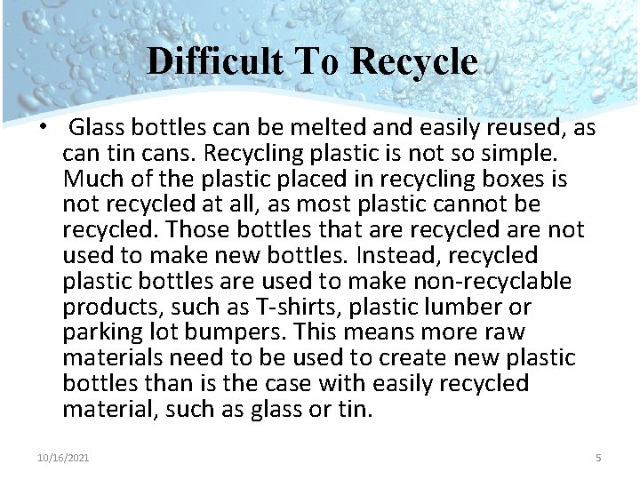 Difficult To Recycle • Glass bottles can be melted and easily reused, as can