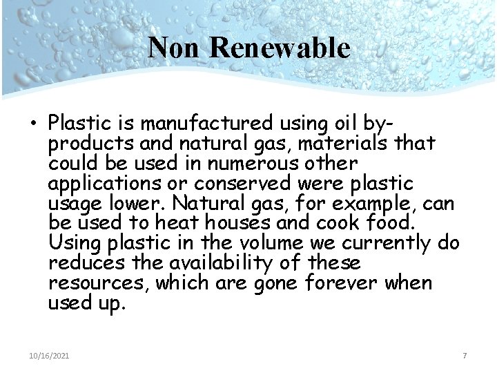 Non Renewable • Plastic is manufactured using oil byproducts and natural gas, materials that