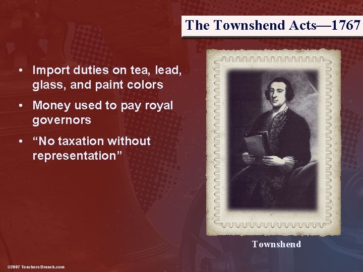 The Townshend Acts— 1767 • Import duties on tea, lead, glass, and paint colors