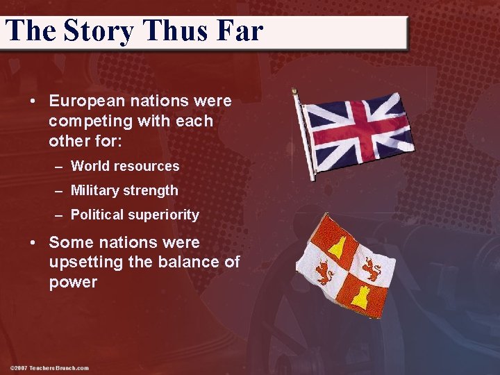 The Story Thus Far • European nations were competing with each other for: –