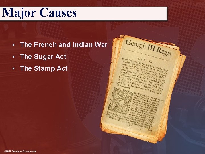 Major Causes • The French and Indian War • The Sugar Act • The