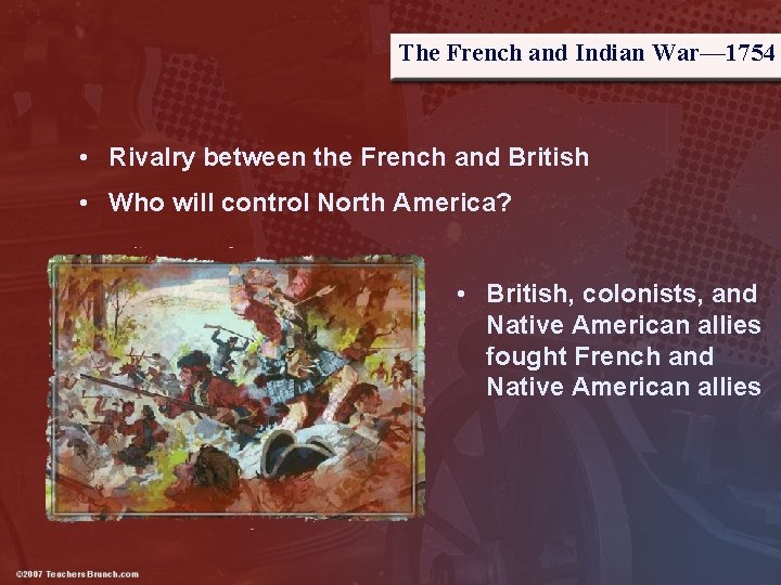 The French and Indian War— 1754 • Rivalry between the French and British •