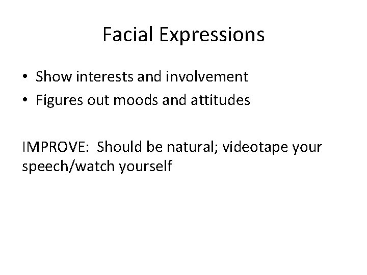 Facial Expressions • Show interests and involvement • Figures out moods and attitudes IMPROVE: