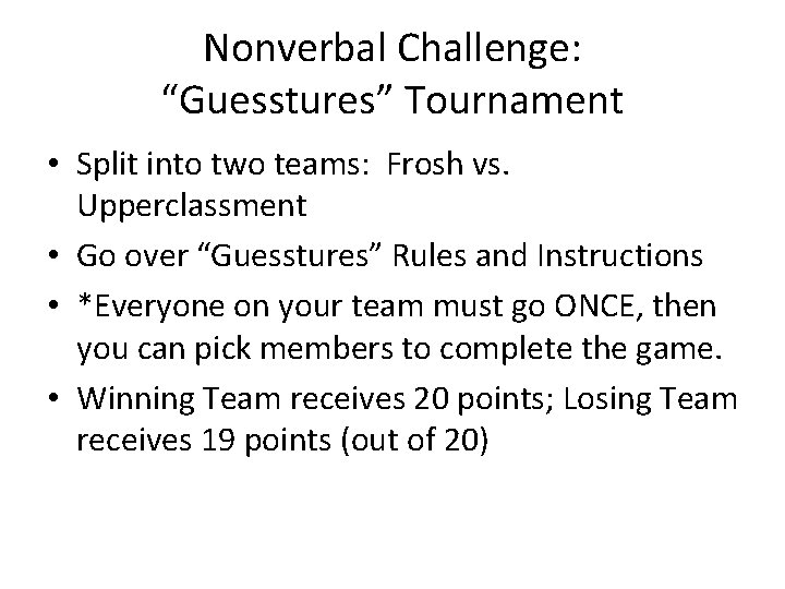 Nonverbal Challenge: “Guesstures” Tournament • Split into two teams: Frosh vs. Upperclassment • Go