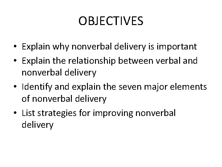 OBJECTIVES • Explain why nonverbal delivery is important • Explain the relationship between verbal