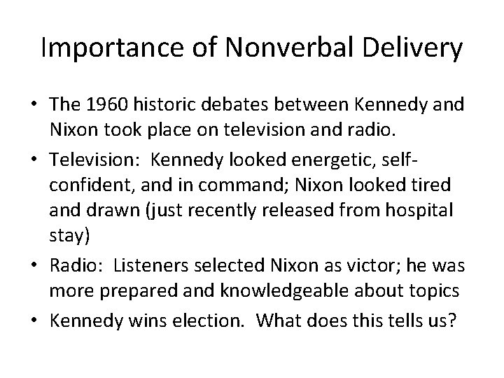 Importance of Nonverbal Delivery • The 1960 historic debates between Kennedy and Nixon took