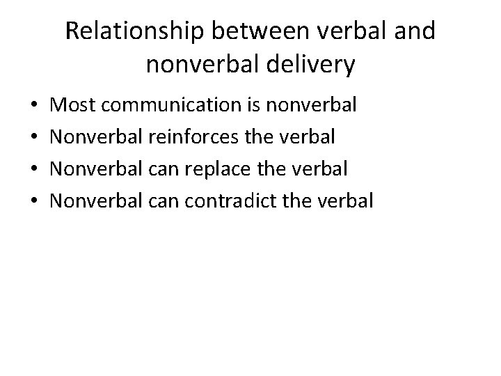 Relationship between verbal and nonverbal delivery • • Most communication is nonverbal Nonverbal reinforces