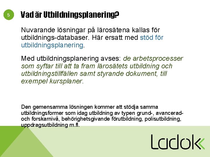 5 Vad är Utbildningsplanering? Nuvarande lösningar på lärosätena kallas för utbildnings-databaser. Här ersatt med