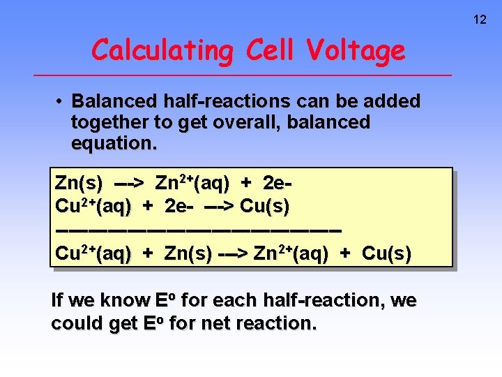12 Calculating Cell Voltage • Balanced half-reactions can be added together to get overall,