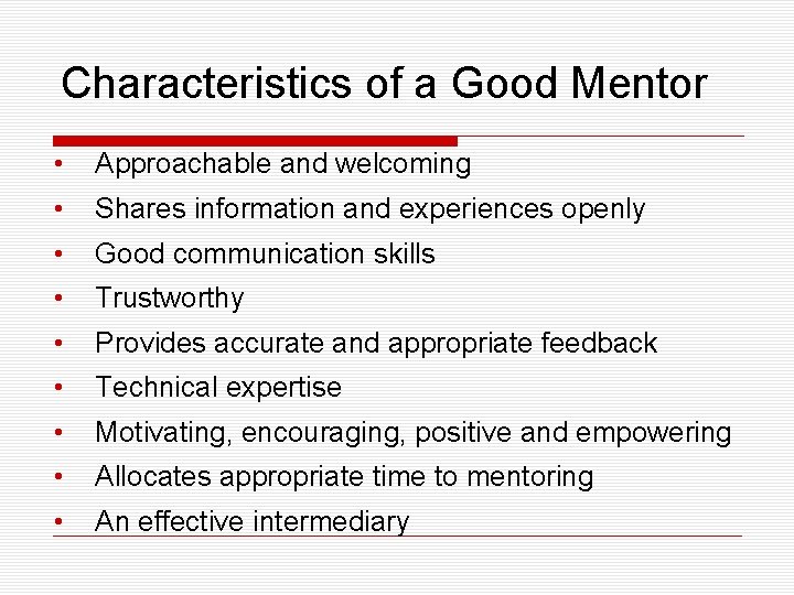 Characteristics of a Good Mentor • Approachable and welcoming • Shares information and experiences