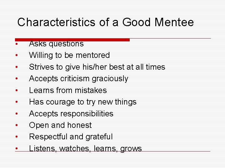 Characteristics of a Good Mentee • • • Asks questions Willing to be mentored