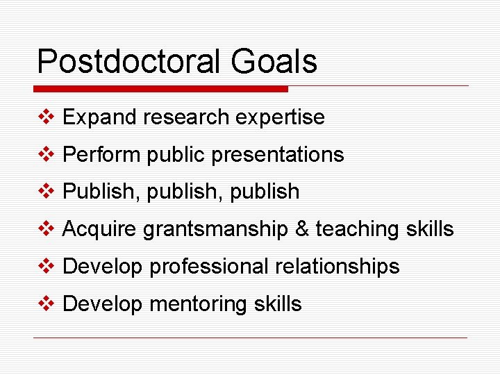 Postdoctoral Goals v Expand research expertise v Perform public presentations v Publish, publish v