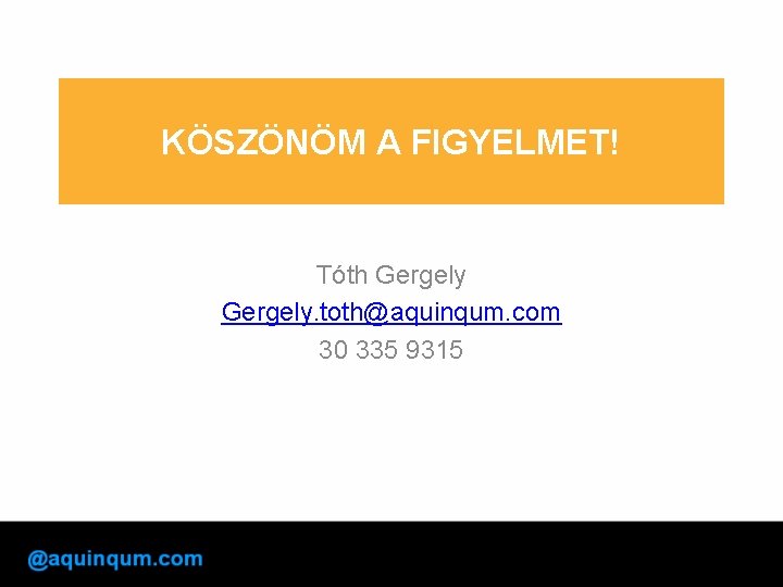 KÖSZÖNÖM A FIGYELMET! Tóth Gergely. toth@aquinqum. com 30 335 9315 