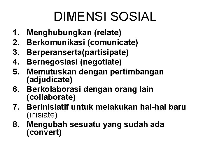 DIMENSI SOSIAL 1. 2. 3. 4. 5. Menghubungkan (relate) Berkomunikasi (comunicate) Berperanserta(partisipate) Bernegosiasi (negotiate)