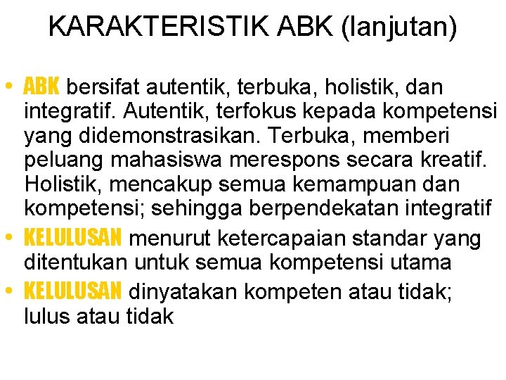 KARAKTERISTIK ABK (lanjutan) • ABK bersifat autentik, terbuka, holistik, dan integratif. Autentik, terfokus kepada