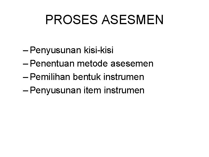 PROSES ASESMEN – Penyusunan kisi-kisi – Penentuan metode asesemen – Pemilihan bentuk instrumen –