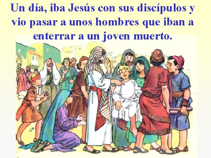 Un día, iba Jesús con sus discípulos y vio pasar a unos hombres que