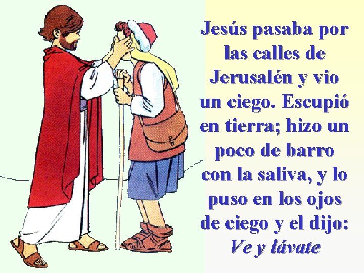 Jesús pasaba por las calles de Jerusalén y vio un ciego. Escupió en tierra;