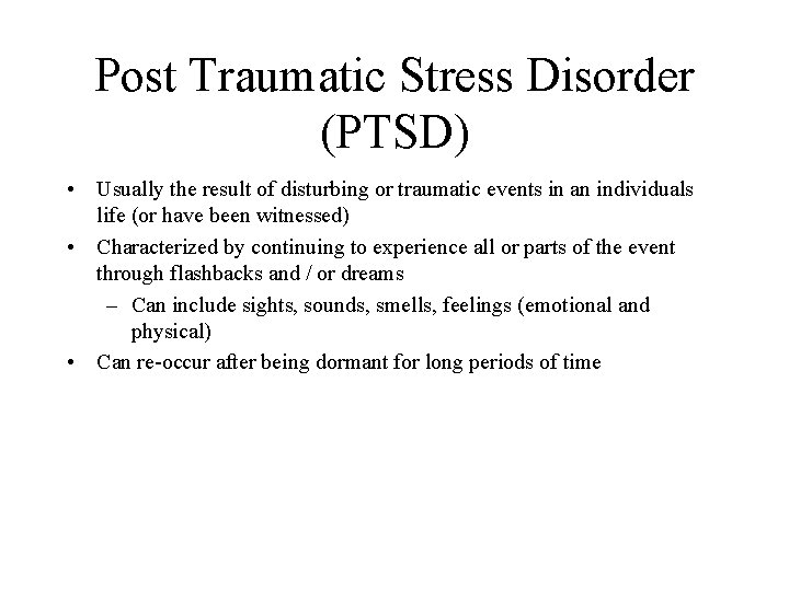 Post Traumatic Stress Disorder (PTSD) • Usually the result of disturbing or traumatic events