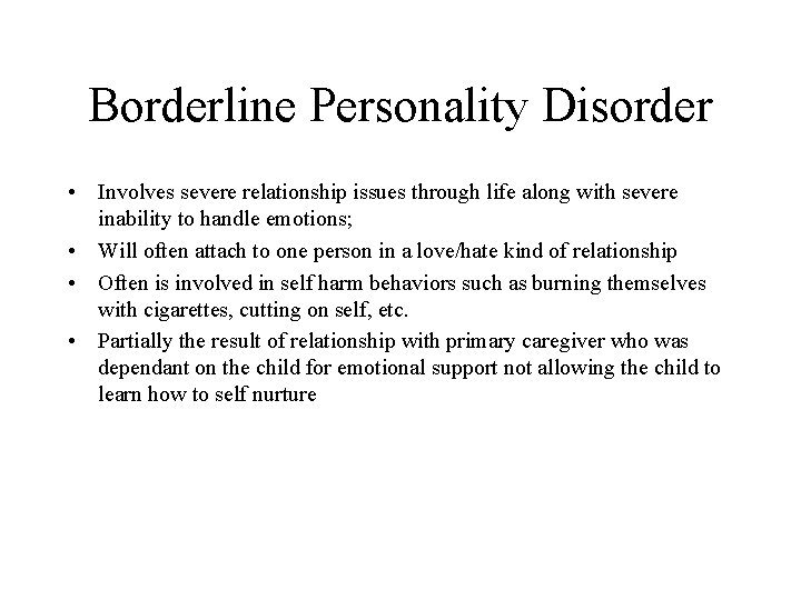 Borderline Personality Disorder • Involves severe relationship issues through life along with severe inability