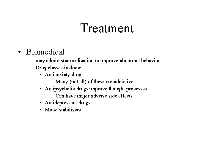 Treatment • Biomedical – may administer medication to improve abnormal behavior – Drug classes