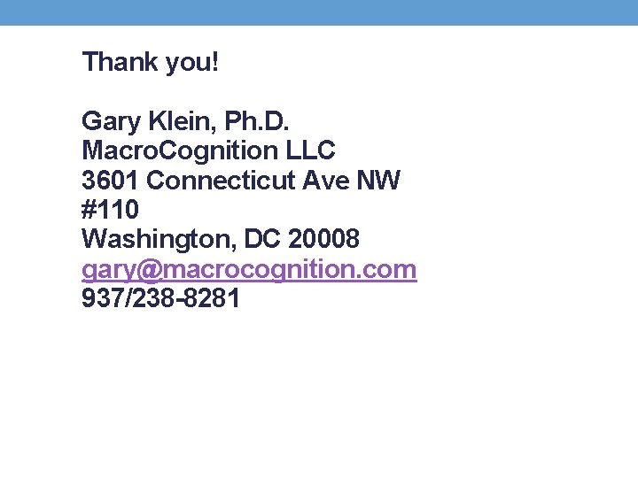 Thank you! Gary Klein, Ph. D. Macro. Cognition LLC 3601 Connecticut Ave NW #110