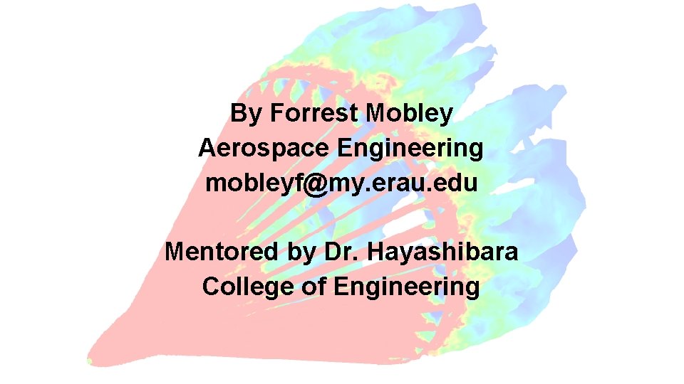 By Forrest Mobley Aerospace Engineering mobleyf@my. erau. edu Mentored by Dr. Hayashibara College of