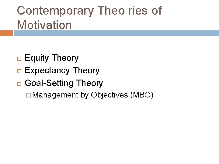 Contemporary Theo ries of Motivation Equity Theory Expectancy Theory Goal-Setting Theory � Management by