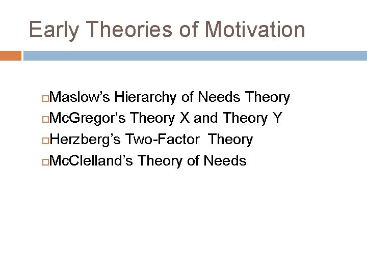 Early Theories of Motivation Maslow’s Hierarchy of Needs Theory Mc. Gregor’s Theory X and