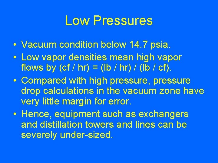 Low Pressures • Vacuum condition below 14. 7 psia. • Low vapor densities mean
