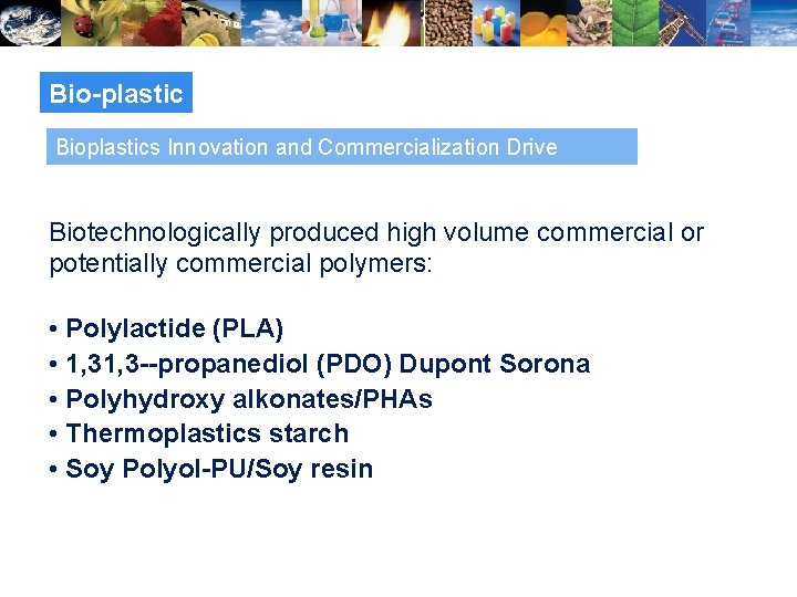 Bio-plastic Bioplastics Innovation and Commercialization Drive Biotechnologically produced high volume commercial or potentially commercial