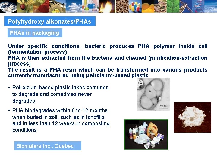 Polyhydroxy alkonates/PHAs in packaging Under specific conditions, bacteria produces PHA polymer inside cell (fermentation