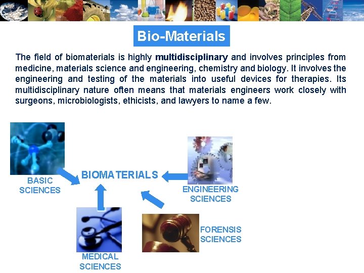 Bio-Materials The field of biomaterials is highly multidisciplinary and involves principles from medicine, materials