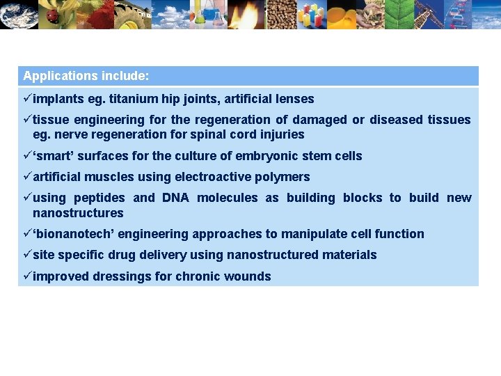 Applications include: üimplants eg. titanium hip joints, artificial lenses ütissue engineering for the regeneration